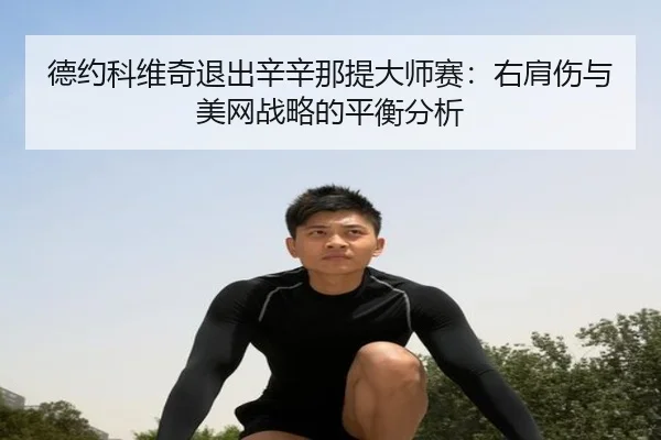 德约科维奇退出辛辛那提大师赛：右肩伤与美网战略的平衡分析